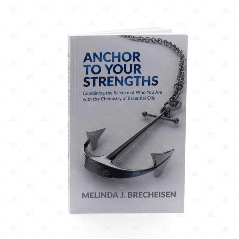 Anchor To Your Strengths: Combining The Science Of Who You Are With Chemistry Essential Oils By